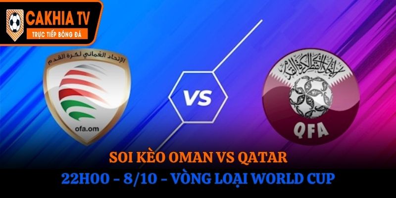 Soi Kèo Oman vs Qatar: 22h00 - 8/10 - Vòng loại World Cup